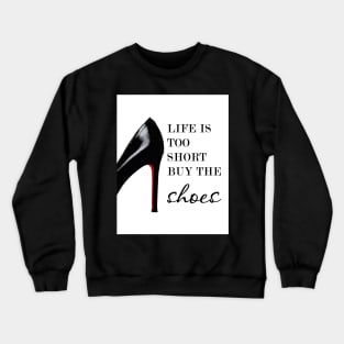 Life is too short buy the shoes, Shoe print, Fashion print, Quote Crewneck Sweatshirt